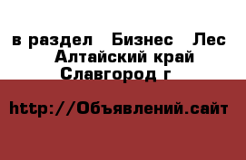  в раздел : Бизнес » Лес . Алтайский край,Славгород г.